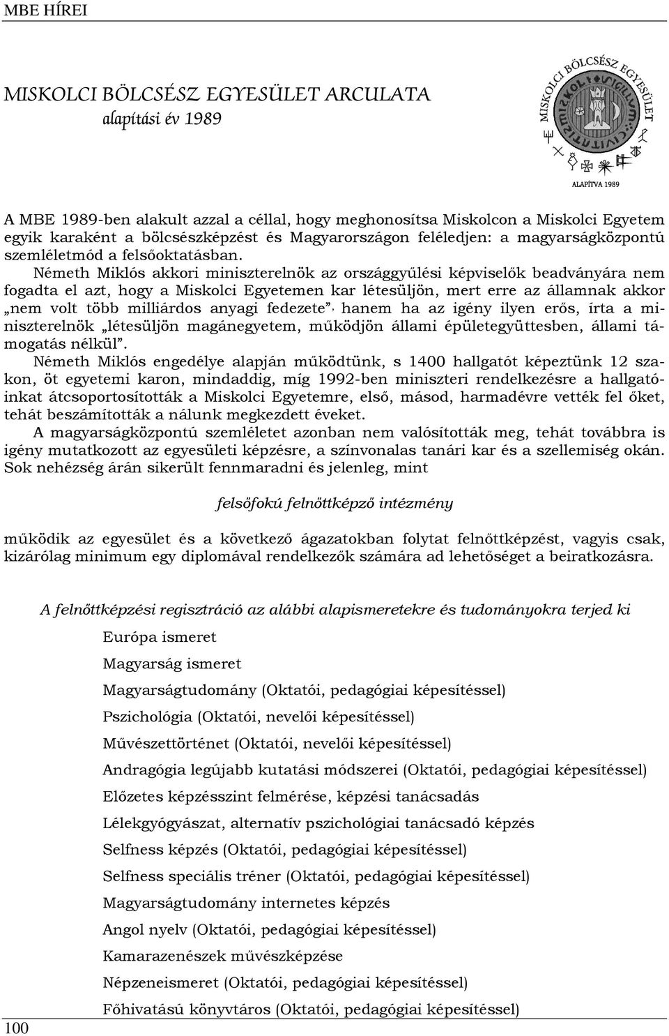 Németh Miklós akkori miniszterelnök az országgyűlési képviselők beadványára nem fogadta el azt, hogy a Miskolci Egyetemen kar létesüljön, mert erre az államnak akkor nem volt több milliárdos anyagi