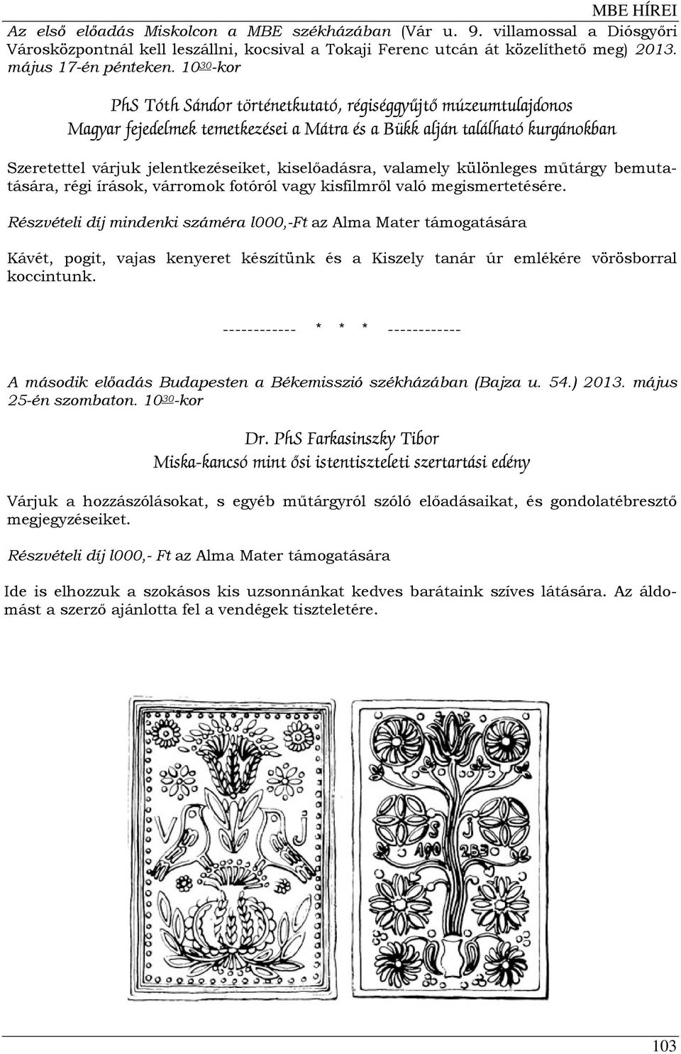 kiselőadásra, valamely különleges műtárgy bemutatására, régi írások, várromok fotóról vagy kisfilmről való megismertetésére.