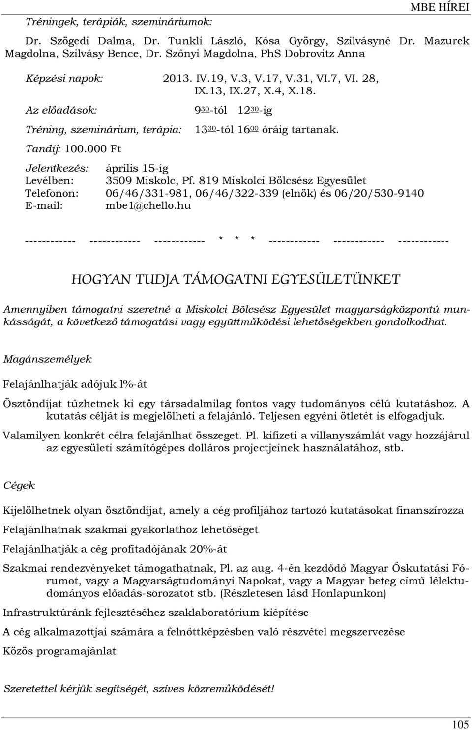 Az előadások: 9 30 -tól 12 30 -ig Tréning, szeminárium, terápia: 13 30 -tól 16 00 óráig tartanak. Tandíj: 100.000 Ft Jelentkezés: április 15-ig Levélben: 3509 Miskolc, Pf.