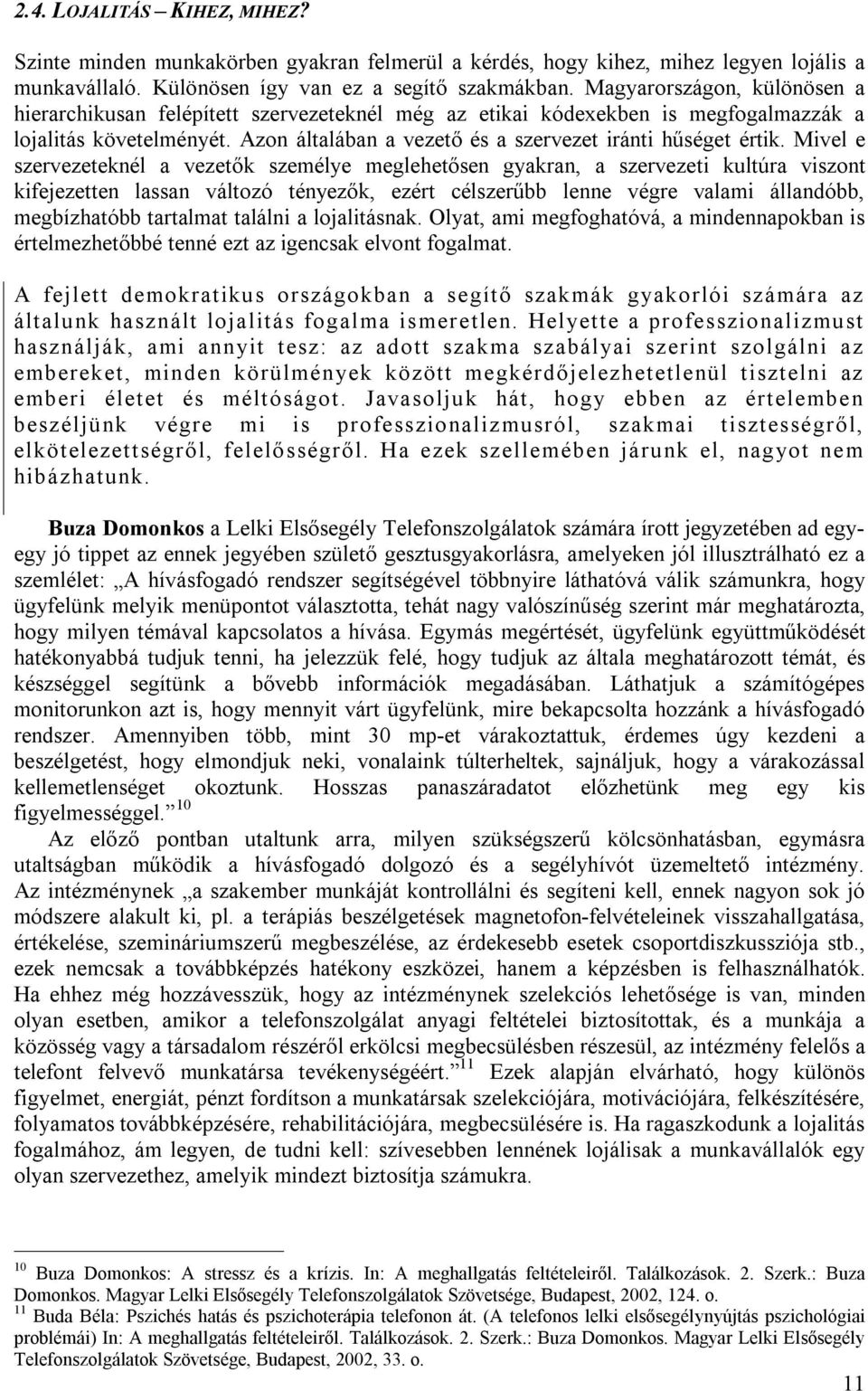 Mivel e szervezeteknél a vezetők személye meglehetősen gyakran, a szervezeti kultúra viszont kifejezetten lassan változó tényezők, ezért célszerűbb lenne végre valami állandóbb, megbízhatóbb