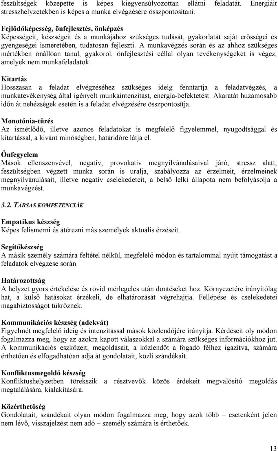 A munkavégzés során és az ahhoz szükséges mértékben önállóan tanul, gyakorol, önfejlesztési céllal olyan tevékenységeket is végez, amelyek nem munkafeladatok.