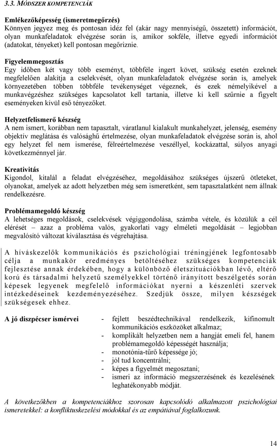 Figyelemmegosztás Egy időben két vagy több eseményt, többféle ingert követ, szükség esetén ezeknek megfelelően alakítja a cselekvését, olyan munkafeladatok elvégzése során is, amelyek környezetében