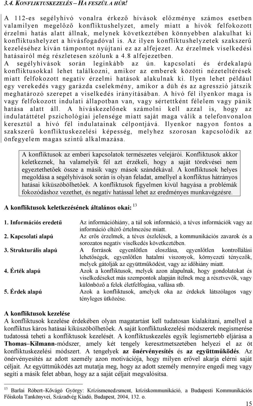 alakulhat ki konfliktushelyzet a hívásfogadóval is. Az ilyen konfliktushelyzetek szakszerű kezeléséhez kíván támpontot nyújtani ez az alfejezet.