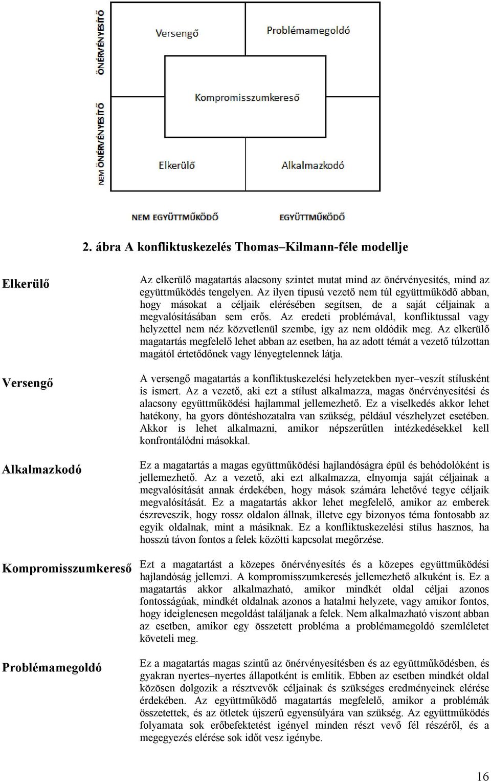 Az eredeti problémával, konfliktussal vagy helyzettel nem néz közvetlenül szembe, így az nem oldódik meg.