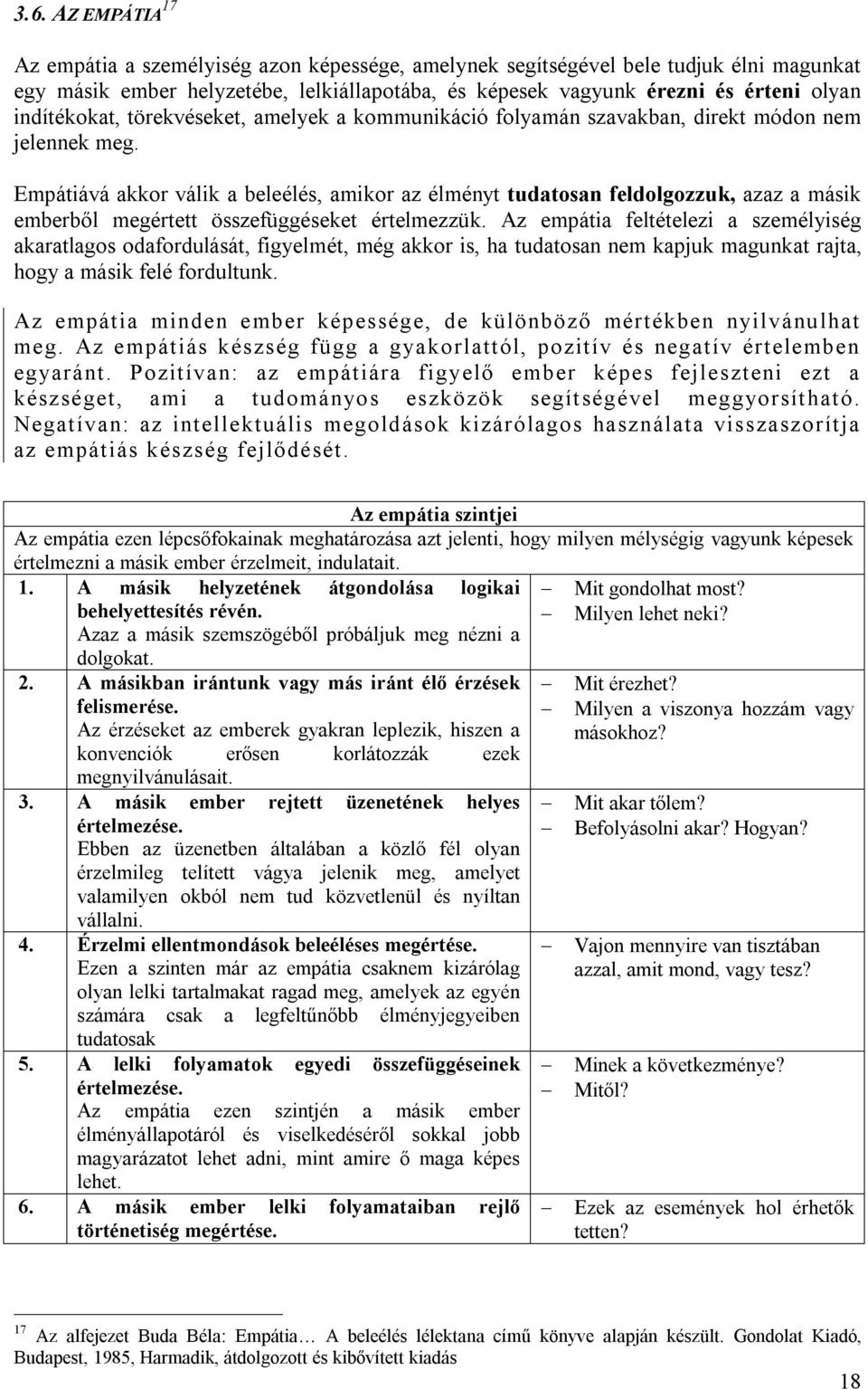 Empátiává akkor válik a beleélés, amikor az élményt tudatosan feldolgozzuk, azaz a másik emberből megértett összefüggéseket értelmezzük.