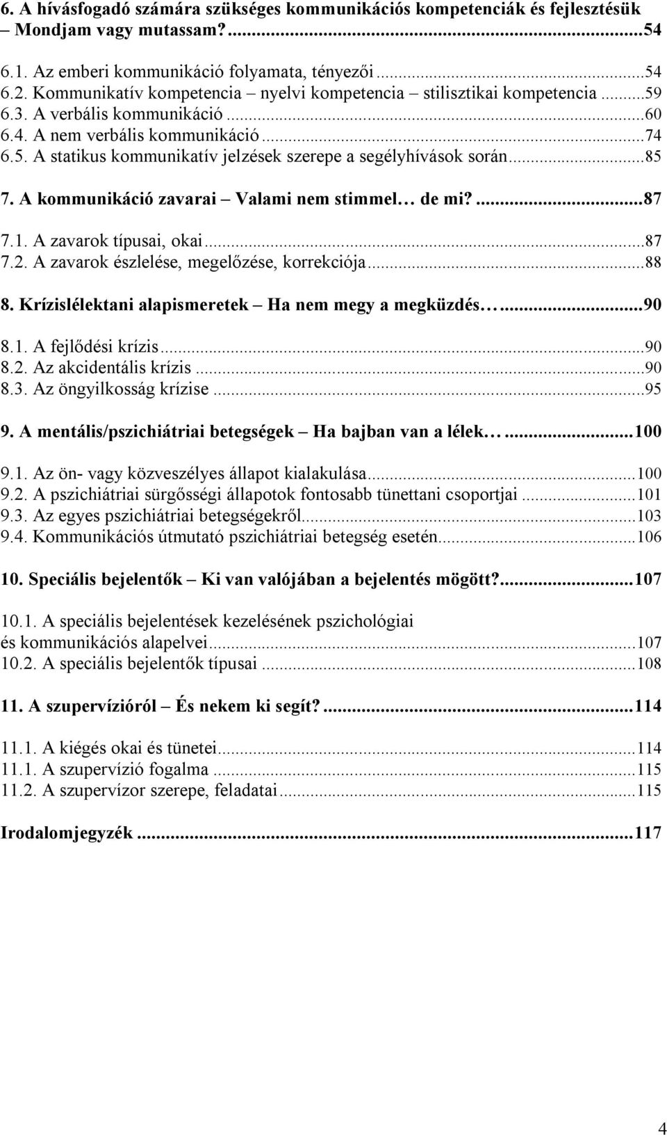 ..85 7. A kommunikáció zavarai Valami nem stimmel de mi?... 87 7.1. A zavarok típusai, okai...87 7.2. A zavarok észlelése, megelőzése, korrekciója...88 8.