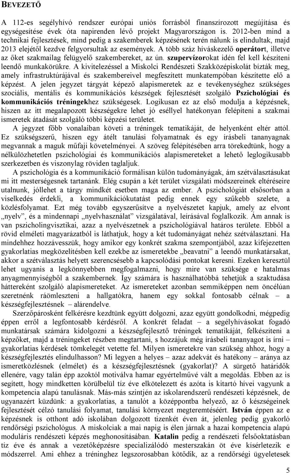 A több száz híváskezelő operátort, illetve az őket szakmailag felügyelő szakembereket, az ún. szupervízorokat idén fel kell készíteni leendő munkakörükre.