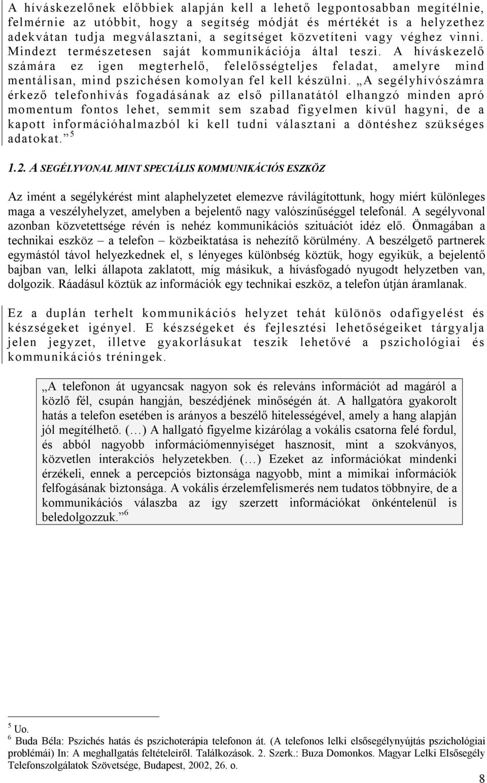 A híváskezelő számára ez igen megterhelő, felelősségteljes feladat, amelyre mind mentálisan, mind pszichésen komolyan fel kell készülni.