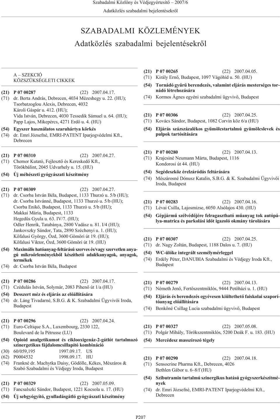 (HU) A SZEKCIÓ KÖZSZÜKSÉGLETI CIKKEK (54) Tornádó gyûrû berendezés, valamint eljárás mesterséges tornádó létrehozására (74) Kormos Ágnes egyéni szabadalmi ügyvivõ, (21) P 07 00287 (22) 2007.04.17.