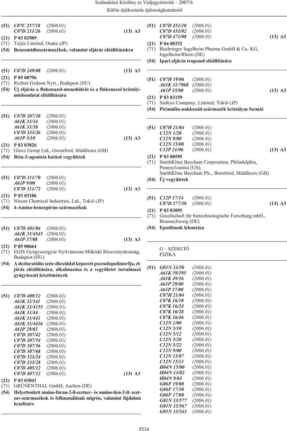 , (HU) (54) Új eljárás a flukonazol-monohidrát és a flukonazol kristálymódosulatai elõállítására (51) C07D 307/38 (2006.01) A61K 31/34 (2006.01) A61K 31/38 (2006.01) C07D 333/26 (2006.