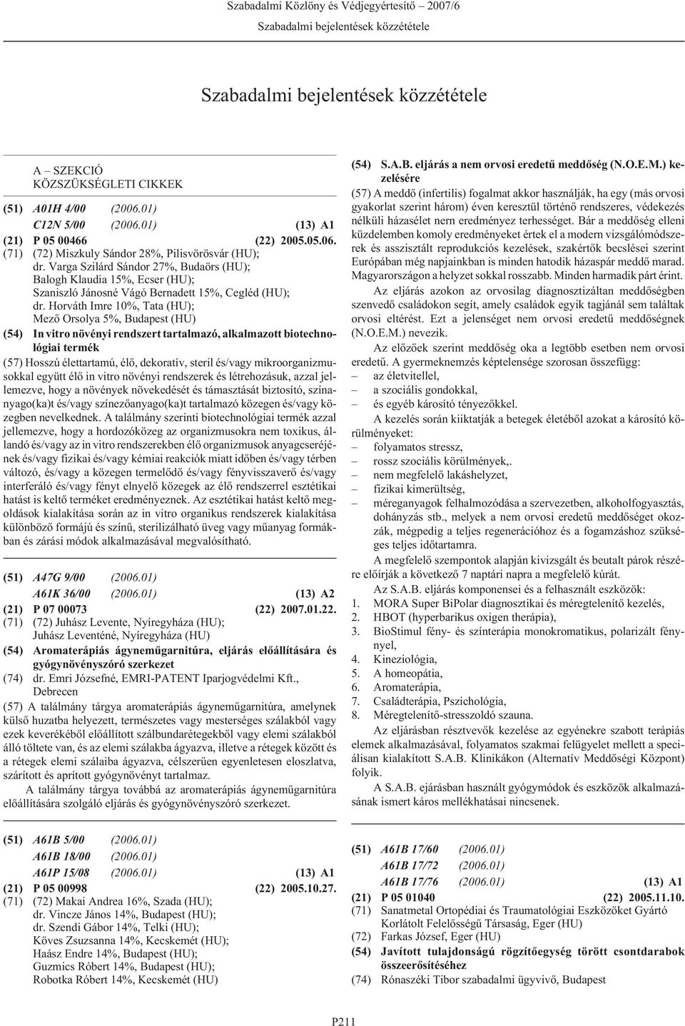 Horváth Imre 10%, Tata (HU); Mezõ Orsolya 5%, (HU) (54) In vitro növényi rendszert tartalmazó, alkalmazott biotechnológiai termék (57) Hosszú élettartamú, élõ, dekoratív, steril és/vagy