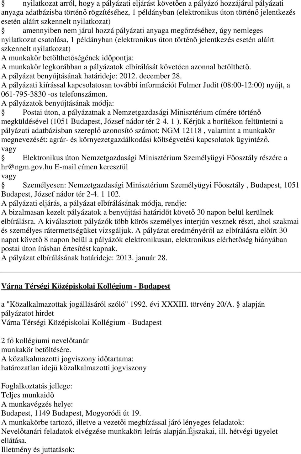 nyilatkozat) A munkakör legkorábban a pályázatok elbírálását követően azonnal betölthető. A pályázat benyújtásának határideje: 2012. december 28.