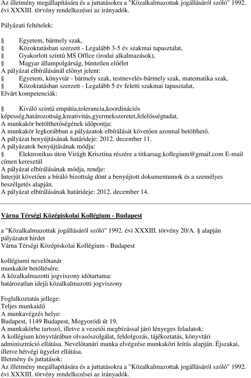 elbírálásánál előnyt jelent: Egyetem, könyvtár - bármely szak, testnevelés-bármely szak, matematika szak, Közoktatásban szerzett - Legalább 5 év feletti szakmai tapasztalat, Elvárt kompetenciák: