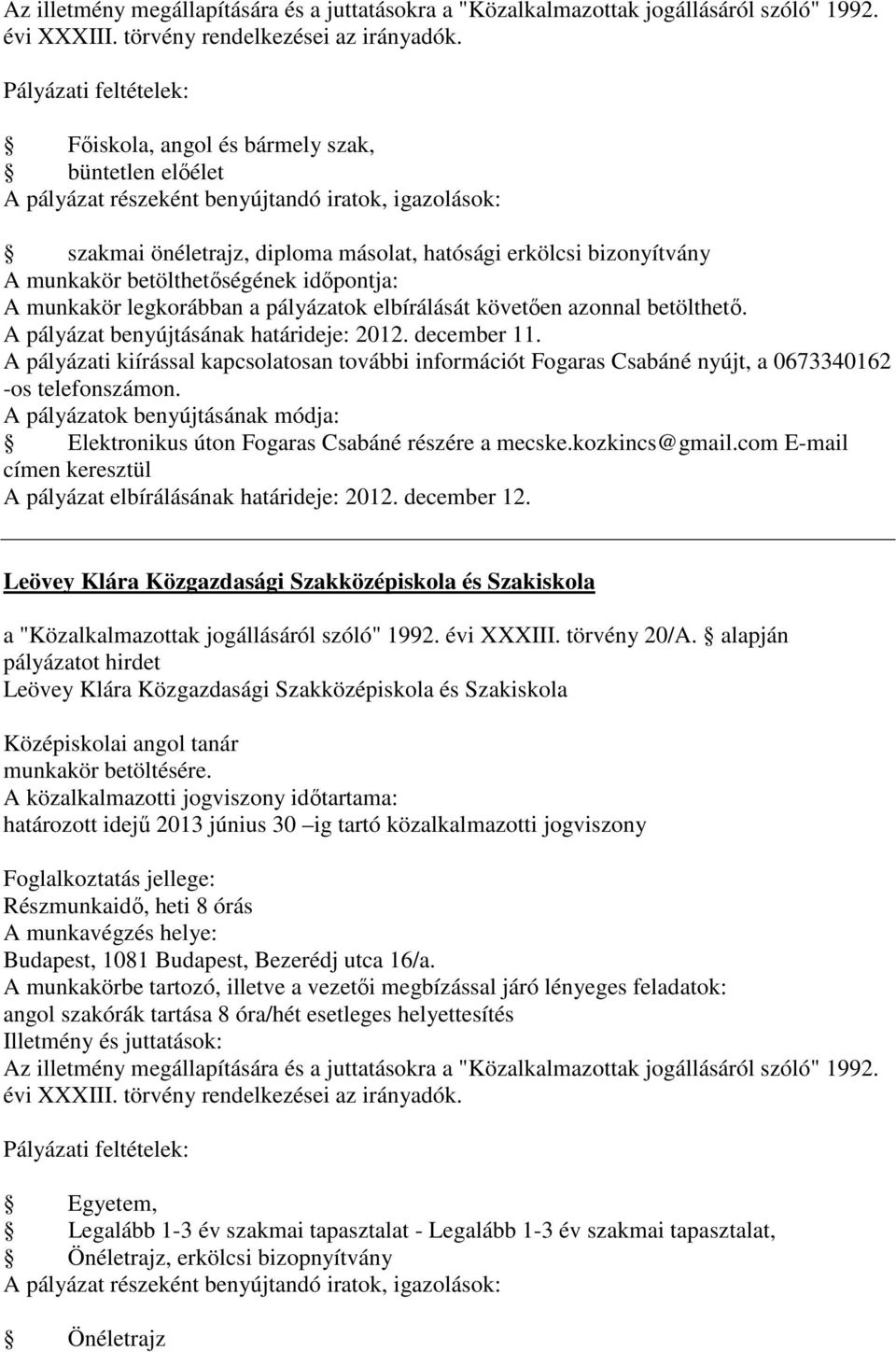 A pályázat benyújtásának határideje: 2012. december 11. A pályázati kiírással kapcsolatosan további információt Fogaras Csabáné nyújt, a 0673340162 -os telefonszámon.