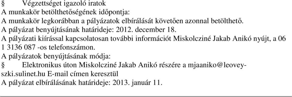 A pályázati kiírással kapcsolatosan további információt Miskolcziné Jakab Anikó nyújt, a 06 1 3136 087 -os