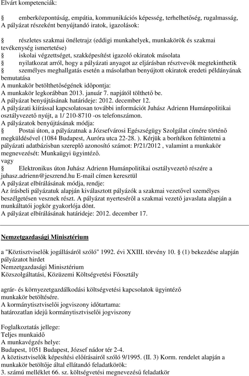 benyújtott okiratok eredeti példányának bemutatása A munkakör legkorábban 2013. január 7. napjától tölthető be. A pályázat benyújtásának határideje: 2012. december 12.