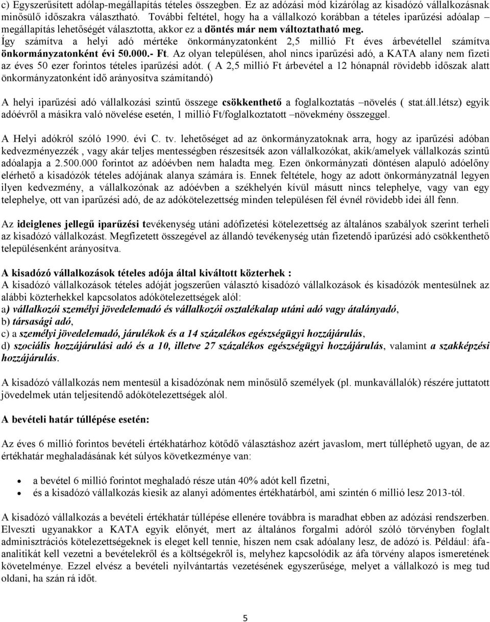 Így számítva a helyi adó mértéke önkormányzatonként 2,5 millió Ft éves árbevétellel számítva önkormányzatonként évi 50.000.- Ft.