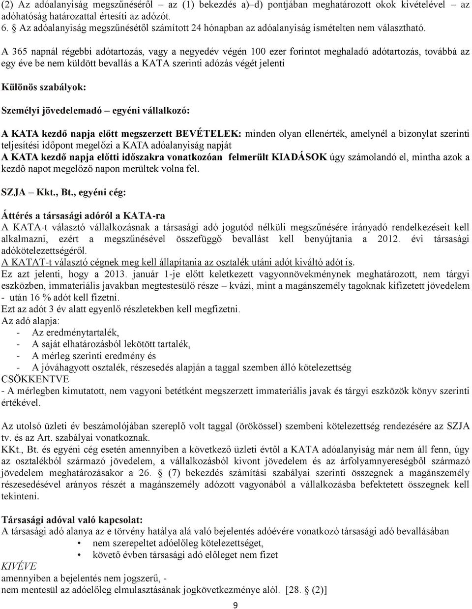 A 365 napnál régebbi adótartozás, vagy a negyedév végén 100 ezer forintot meghaladó adótartozás, továbbá az egy éve be nem küldött bevallás a KATA szerinti adózás végét jelenti Különös szabályok: