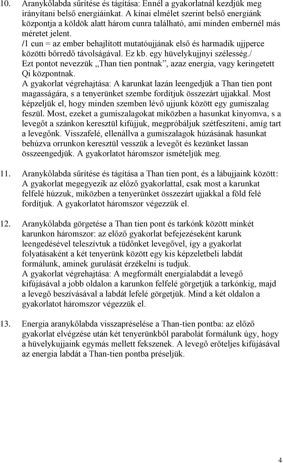 /1 cun = az ember behajlított mutatóujjának első és harmadik ujjperce közötti bőrredő távolságával. Ez kb. egy hüvelykujjnyi szélesség.