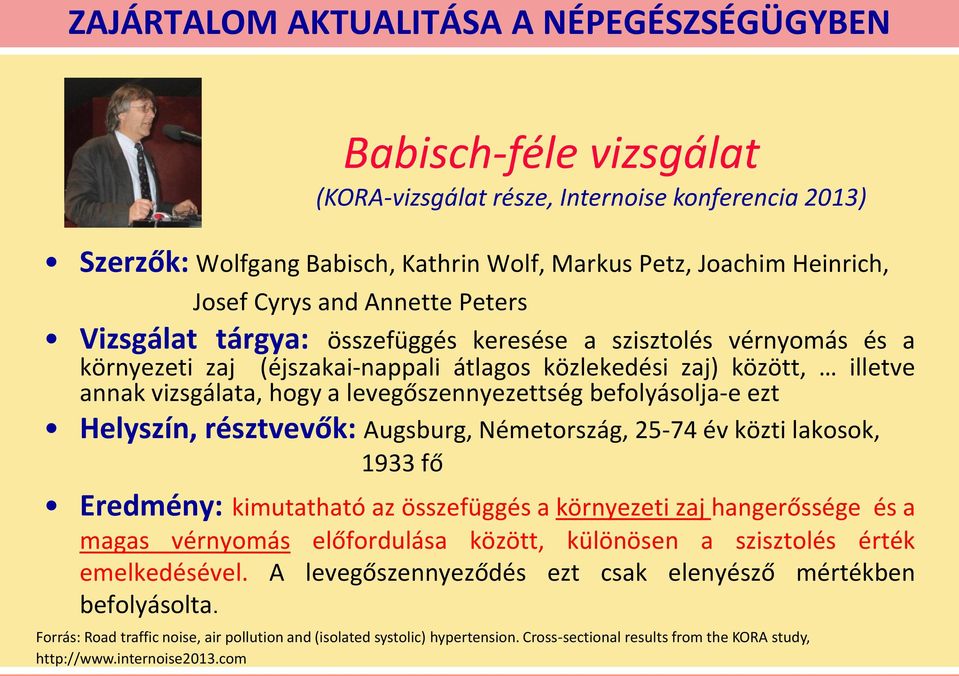 résztvevők: Augsburg, Németország, 25-74 év közti lakosok, 1933 fő Eredmény: kimutatható az összefüggés a környezeti zaj hangerőssége és a magas vérnyomás előfordulása között, különösen a szisztolés