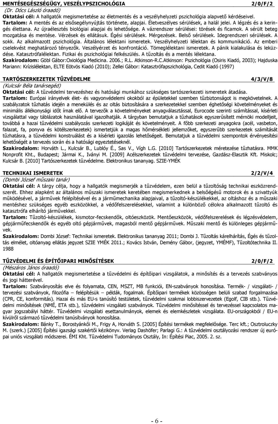 A vázrendszer sérülései: törések és ficamok. A sérült beteg mozgatása és mentése. Vérzések és ellátásuk. Égési sérülések. Mérgezések. Belső sérülések. Idegrendszeri sérülések. A sokk.