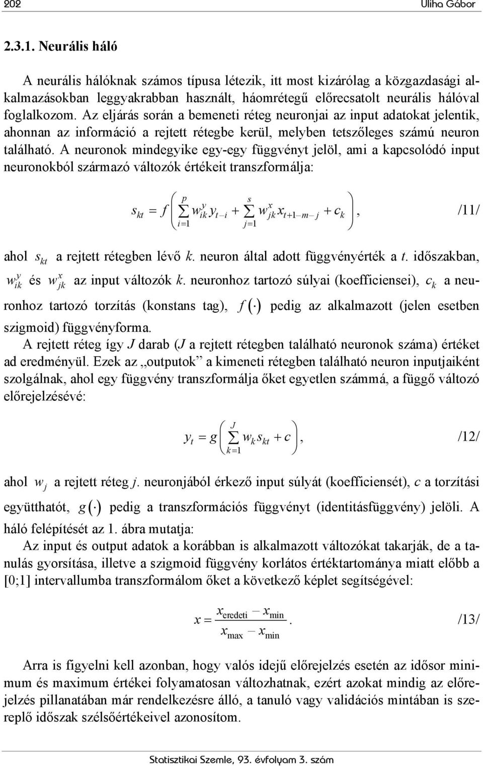 Az eljárás során a bemeneti réteg neuronjai az input adatokat jelentik, ahonnan az információ a rejtett rétegbe kerül, melyben tetszőleges számú neuron található.