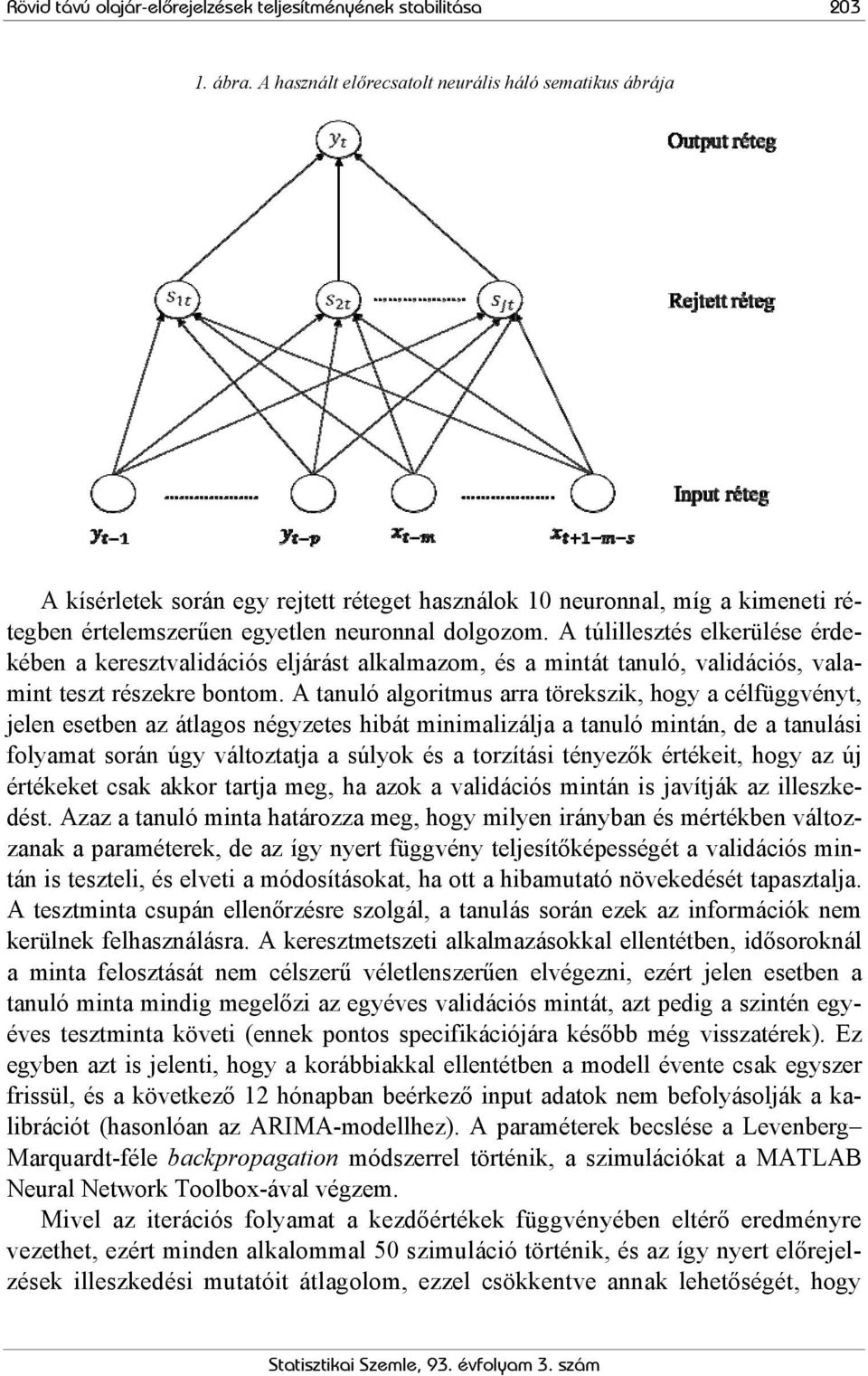 A túlillesztés elkerülése érdekében a keresztvalidációs eljárást alkalmazom, és a mintát tanuló, validációs, valamint teszt részekre bontom.