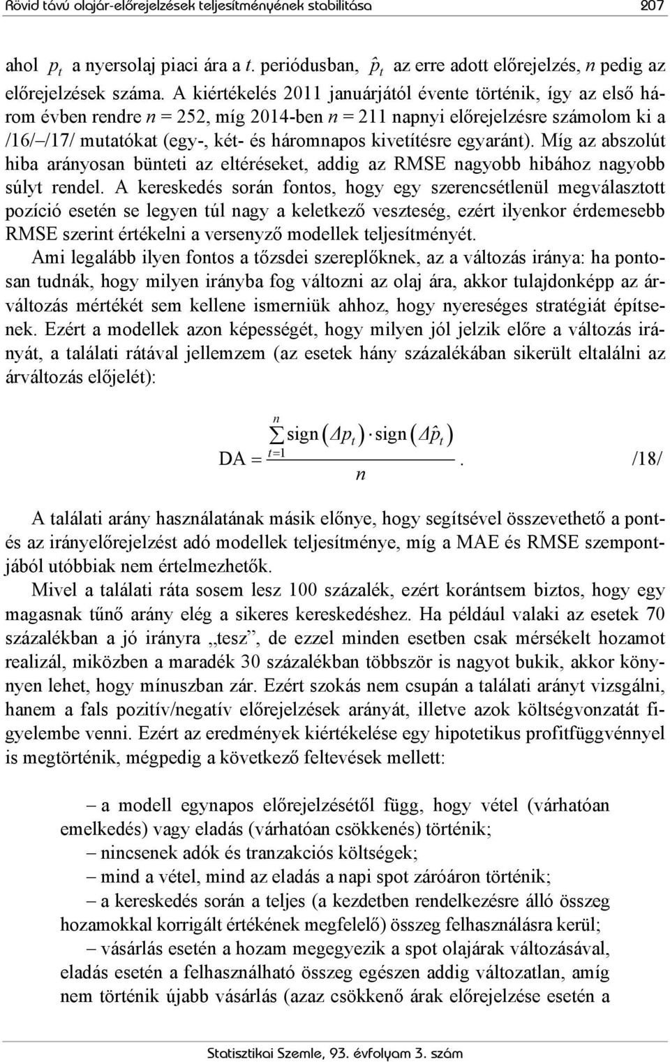 kivetítésre egyaránt). Míg az abszolút hiba arányosan bünteti az eltéréseket, addig az RMSE nagyobb hibához nagyobb súlyt rendel.