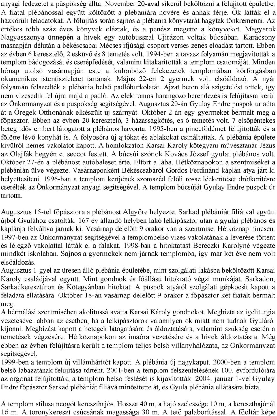 Magyarok Nagyasszonya ünnepén a hívek egy autóbusszal Újirázon voltak búcsúban. Karácsony másnapján délután a békéscsabai Mécses ifjúsági csoport verses zenés előadást tartott.