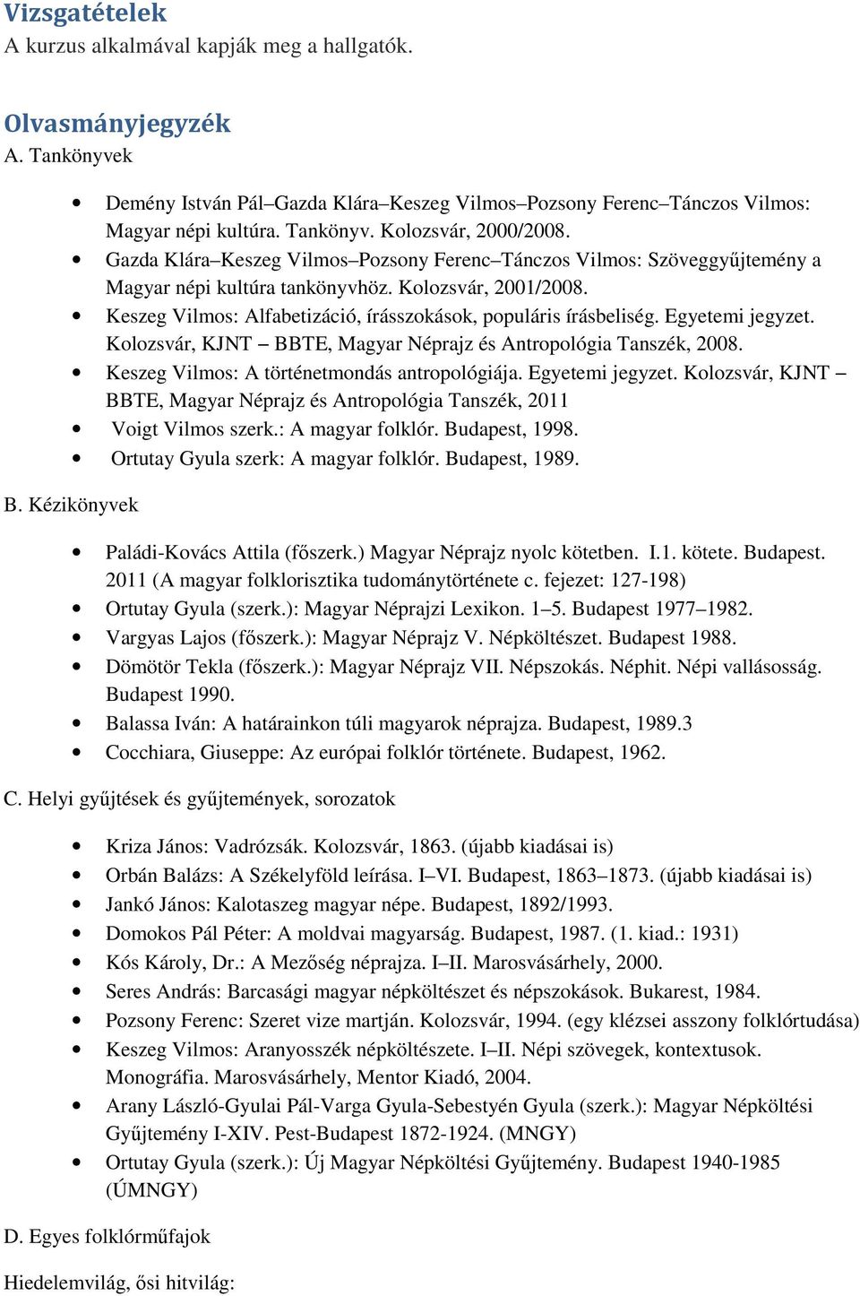 Egyetemi jegyzet. Keszeg Vilmos: A történetmondás antropológiája. Egyetemi jegyzet. Kolozsvár, KJNT BBTE, Magyar Néprajz és Antropológia Tanszék, 2011 Voigt Vilmos szerk.: A magyar folklór.