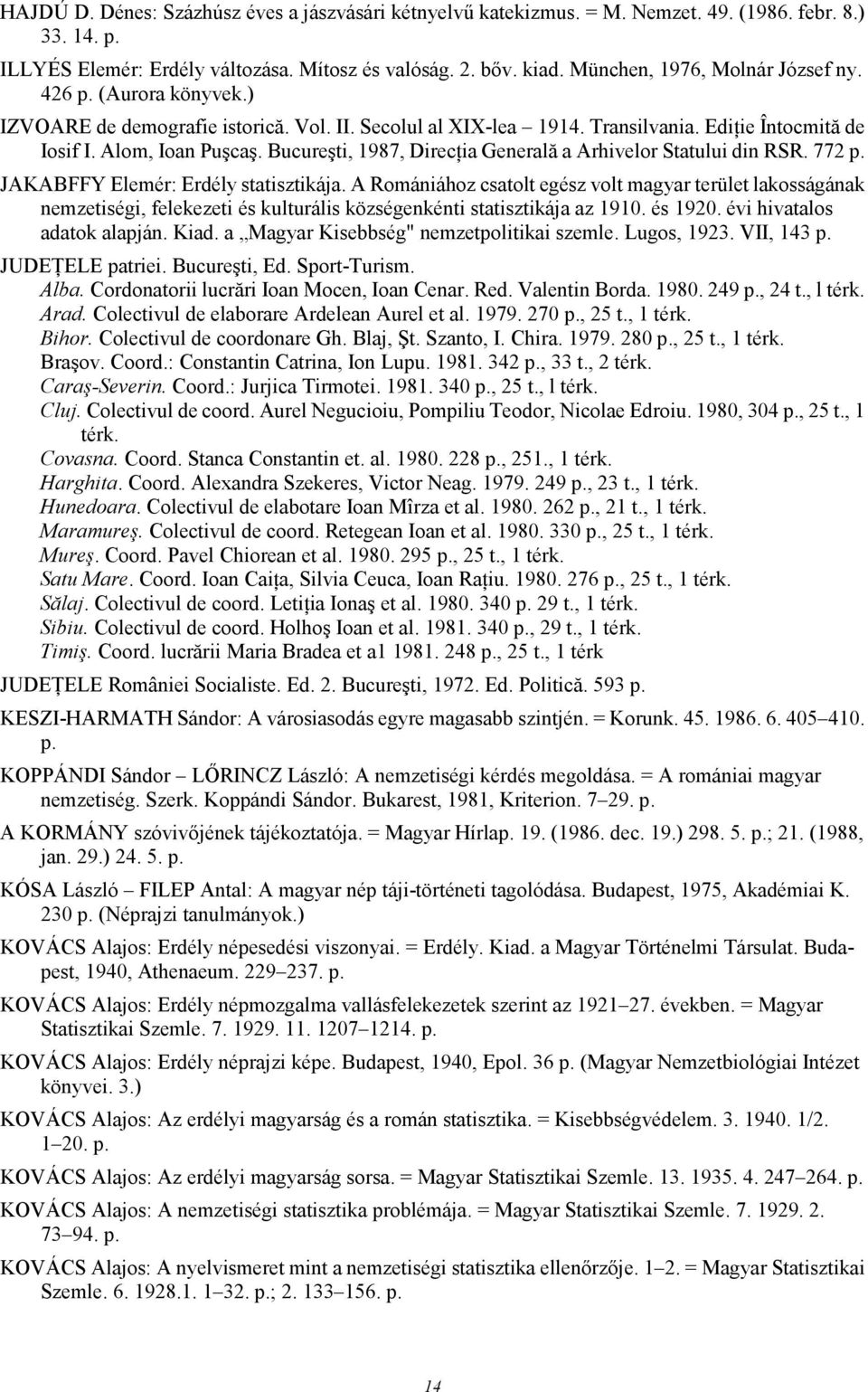 Bucureşti, 1987, DirecŃia Generală a Arhivelor Statului din RSR. 772 p. JAKABFFY Elemér: Erdély statisztikája.