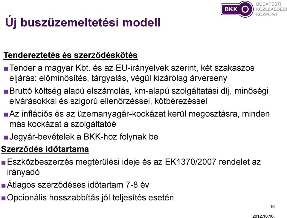 szolgáltatási díj, minőségi elvárásokkal és szigorú ellenőrzéssel, kötbérezéssel Az inflációs és az üzemanyagár-kockázat kerül megosztásra, minden más