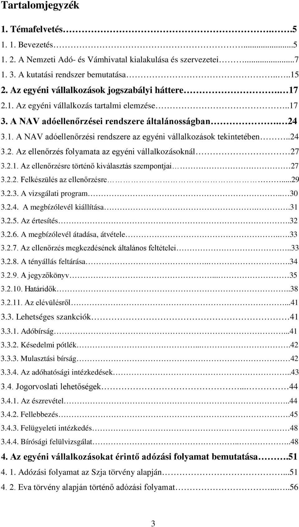 .24 3.2. Az ellenőrzés folyamata az egyéni vállalkozásoknál 27 3.2.1. Az ellenőrzésre történő kiválasztás szempontjai 27 3.2.2. Felkészülés az ellenőrzésre...29 3.2.3. A vizsgálati program.. 30 3.2.4. A megbízólevél kiállítása.