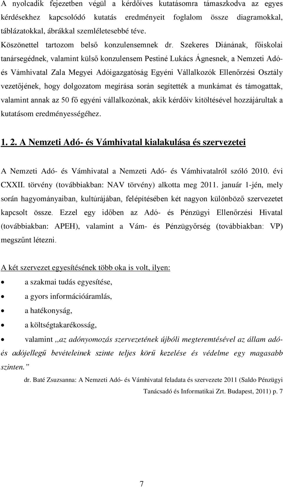 Szekeres Diánának, főiskolai tanársegédnek, valamint külső konzulensem Pestiné Lukács Ágnesnek, a Nemzeti Adóés Vámhivatal Zala Megyei Adóigazgatóság Egyéni Vállalkozók Ellenőrzési Osztály