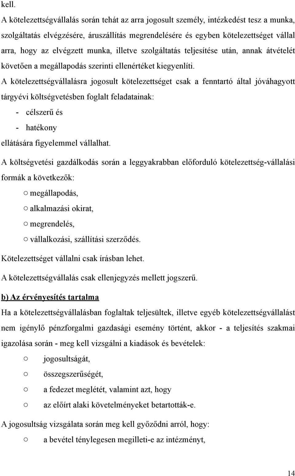 A kötelezettségvállalásra jogosult kötelezettséget csak a fenntartó által jóváhagyott tárgyévi költségvetésben foglalt feladatainak: - célszerű és - hatékony ellátására figyelemmel vállalhat.