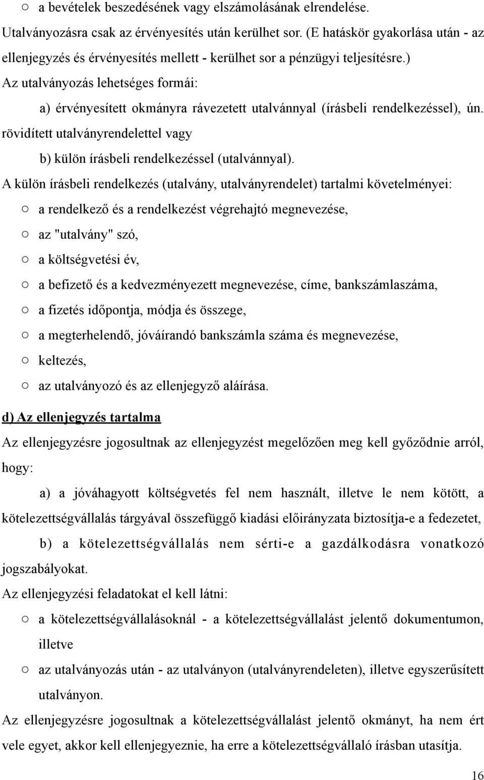 ) Az utalványozás lehetséges formái: a) érvényesített okmányra rávezetett utalvánnyal (írásbeli rendelkezéssel), ún. rövidített utalványrendelettel vagy b) külön írásbeli rendelkezéssel (utalvánnyal).