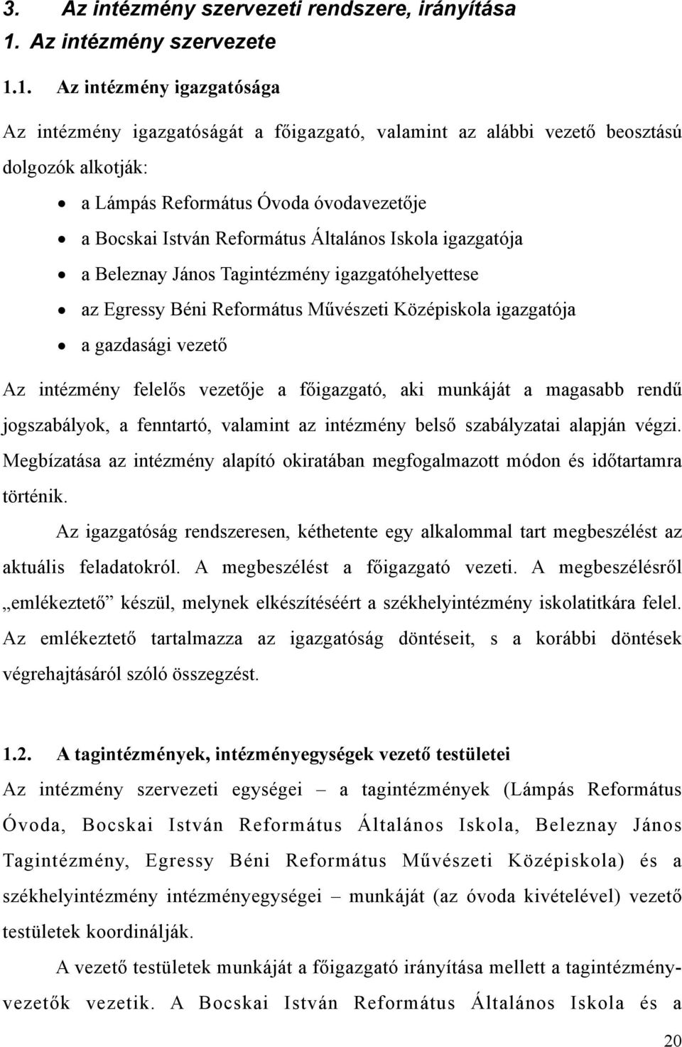 1. Az intézmény igazgatósága Az intézmény igazgatóságát a főigazgató, valamint az alábbi vezető beosztású dolgozók alkotják: a Lámpás Református Óvoda óvodavezetője a Bocskai István Református