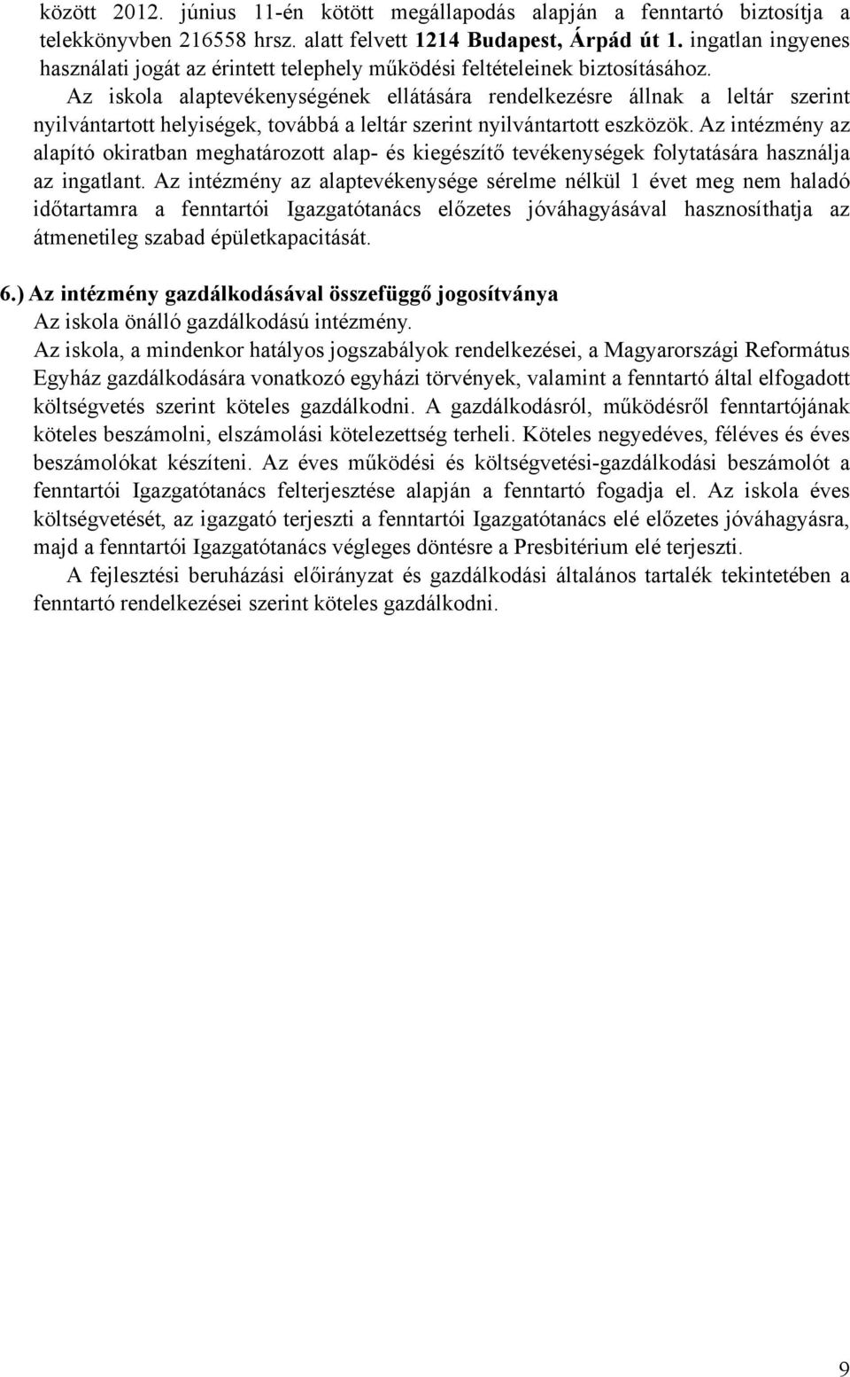 Az iskola alaptevékenységének ellátására rendelkezésre állnak a leltár szerint nyilvántartott helyiségek, továbbá a leltár szerint nyilvántartott eszközök.