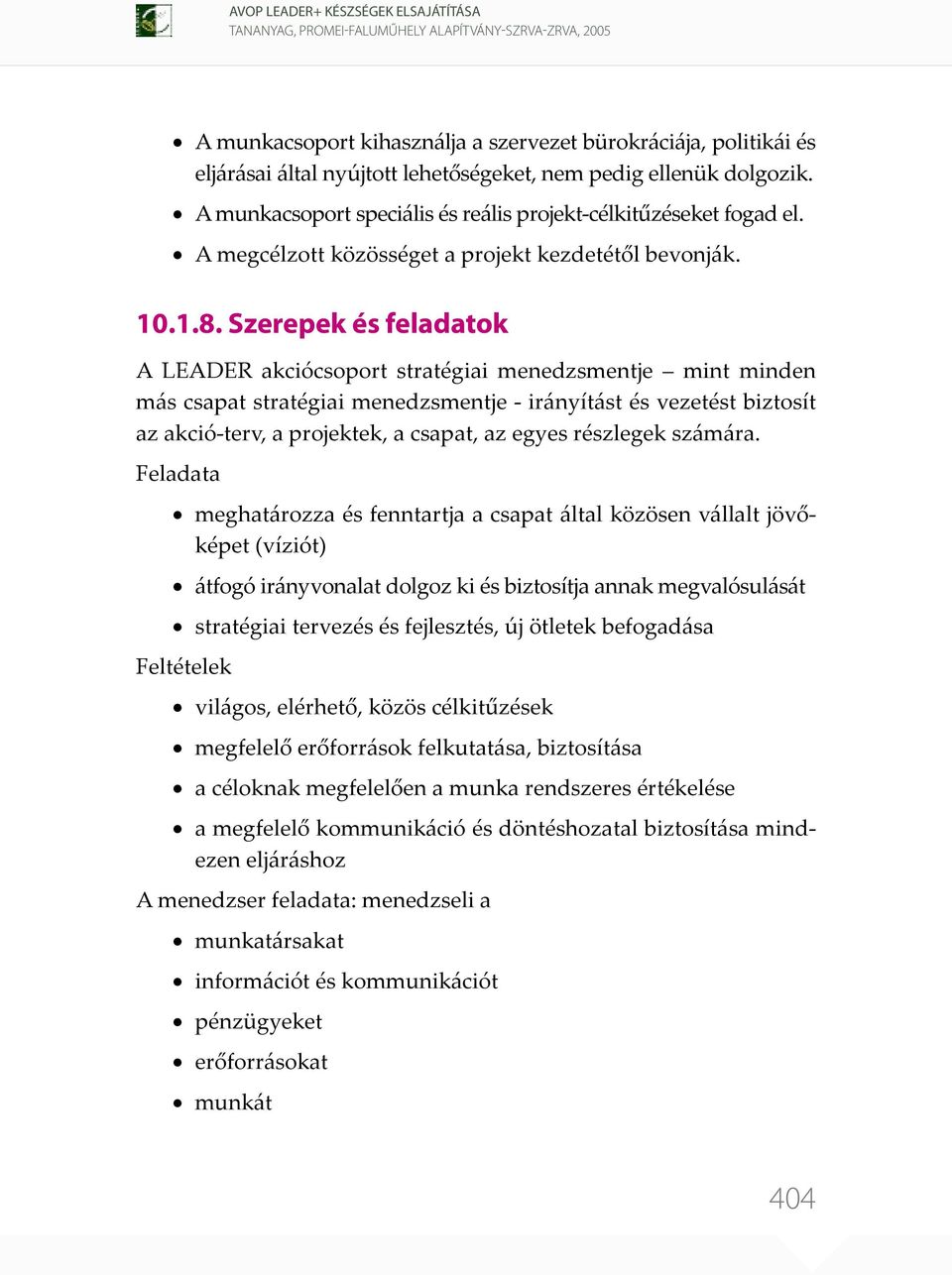 Szerepek és feladatok A LEADER akciócsoport stratégiai menedzsmentje mint minden más csapat stratégiai menedzsmentje - irányítást és vezetést biztosít az akció-terv, a projektek, a csapat, az egyes