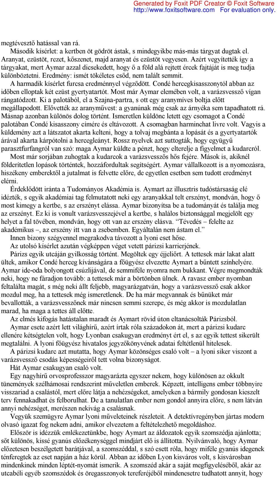 A harmadik kísérlet furcsa eredménnyel végződött. Condé hercegkisasszonytól abban az időben elloptak két ezüst gyertyatartót. Most már Aymar elemében volt, a varázsvessző vígan rángatódzott.