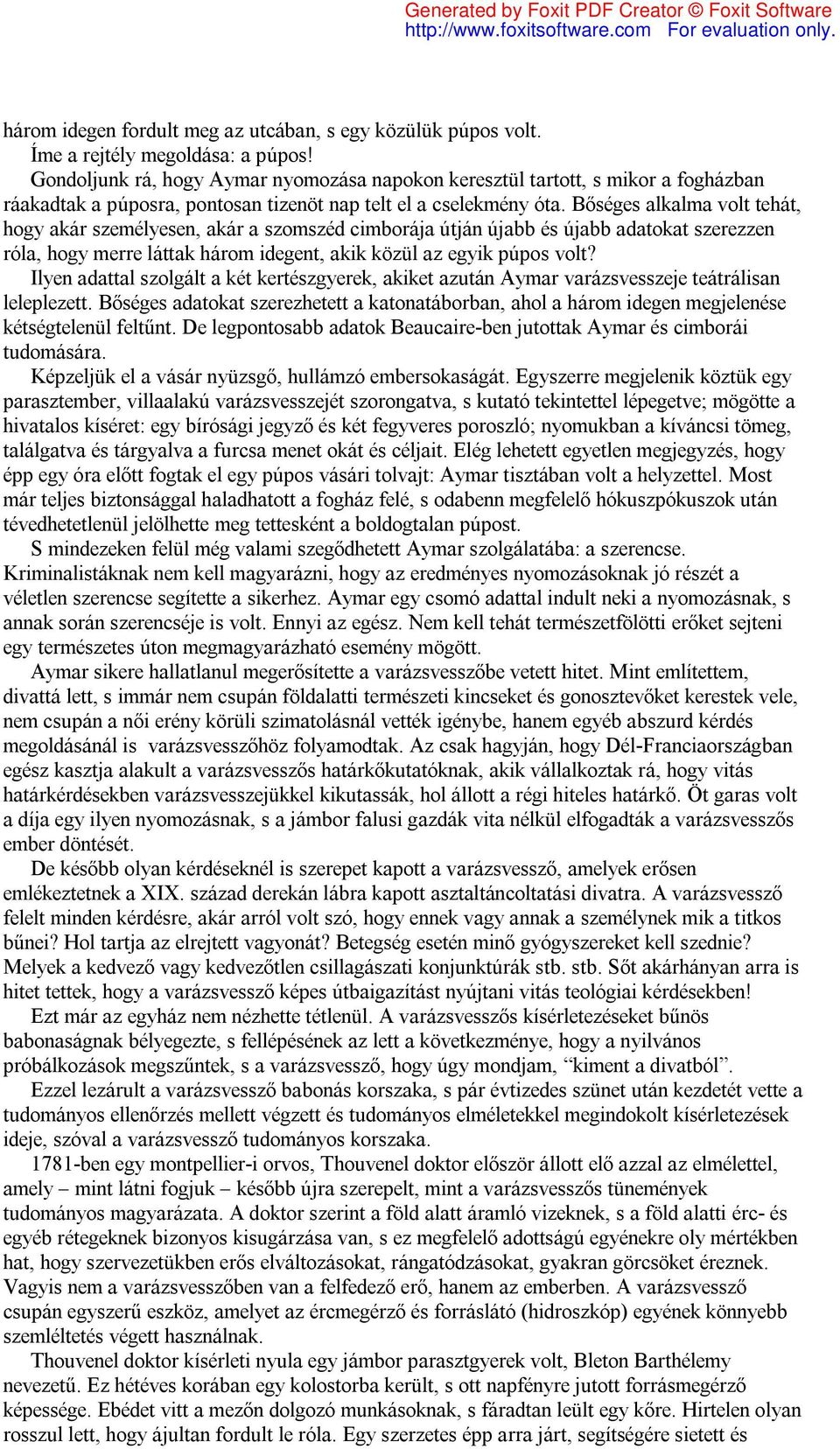 Bőséges alkalma volt tehát, hogy akár személyesen, akár a szomszéd cimborája útján újabb és újabb adatokat szerezzen róla, hogy merre láttak három idegent, akik közül az egyik púpos volt?