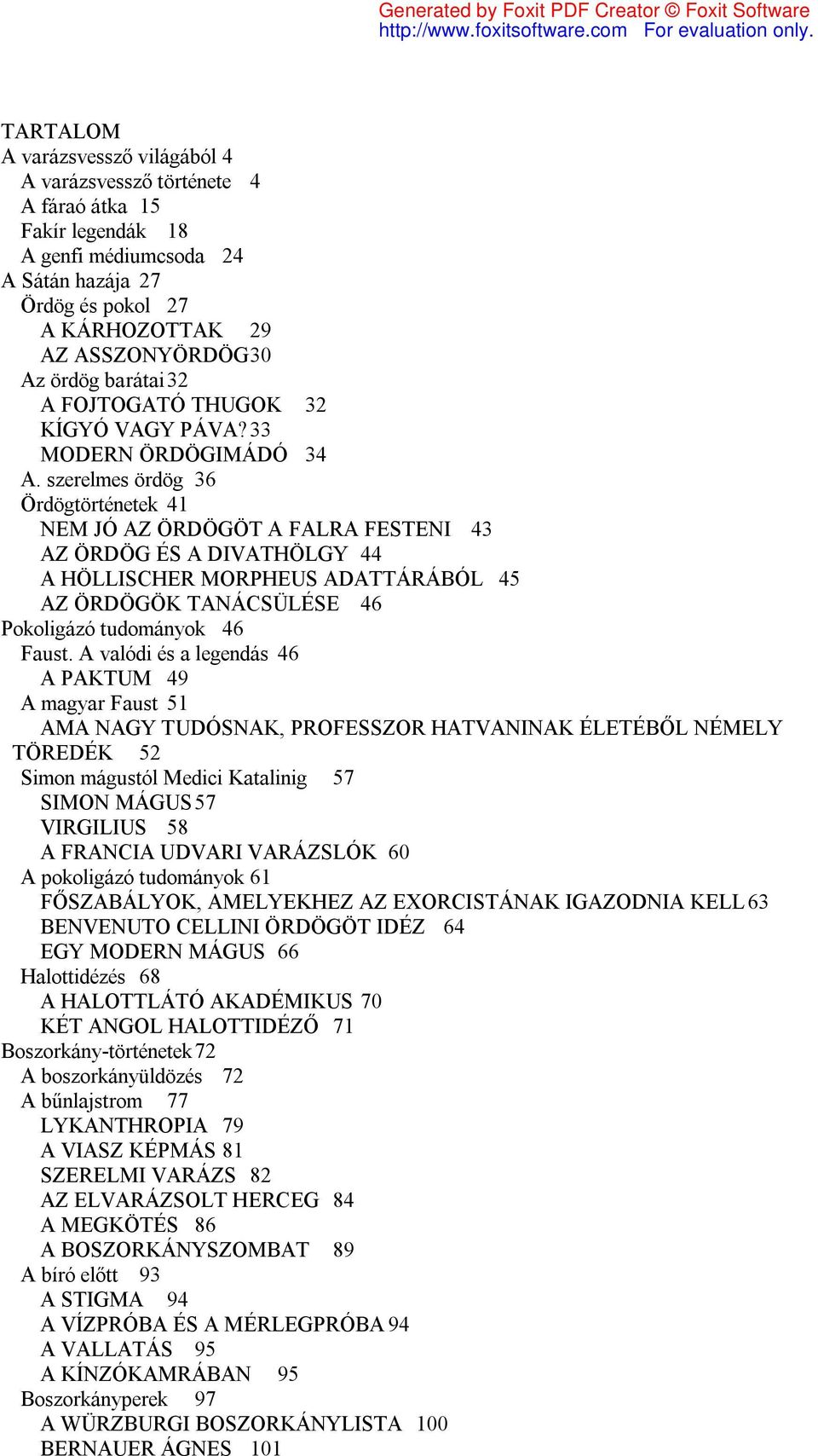 szerelmes ördög 36 Ördögtörténetek 41 NEM JÓ AZ ÖRDÖGÖT A FALRA FESTENI 43 AZ ÖRDÖG ÉS A DIVATHÖLGY 44 A HÖLLISCHER MORPHEUS ADATTÁRÁBÓL 45 AZ ÖRDÖGÖK TANÁCSÜLÉSE 46 Pokoligázó tudományok 46 Faust.