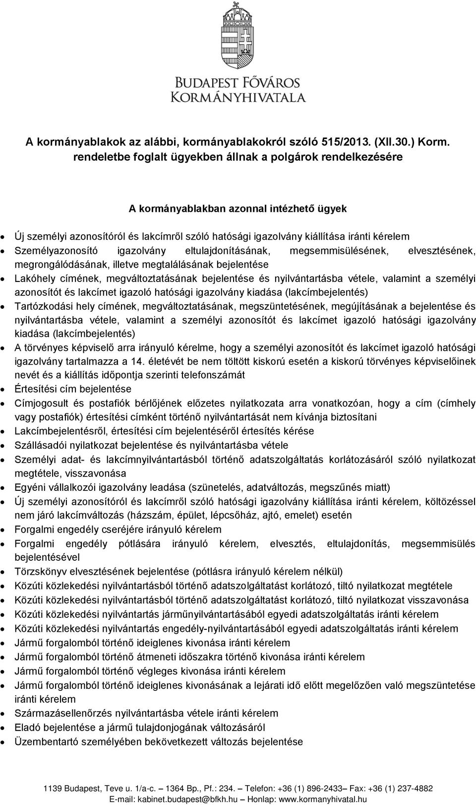 Személyazonosító igazolvány eltulajdonításának, megsemmisülésének, elvesztésének, megrongálódásának, illetve megtalálásának bejelentése Lakóhely címének, megváltoztatásának bejelentése és