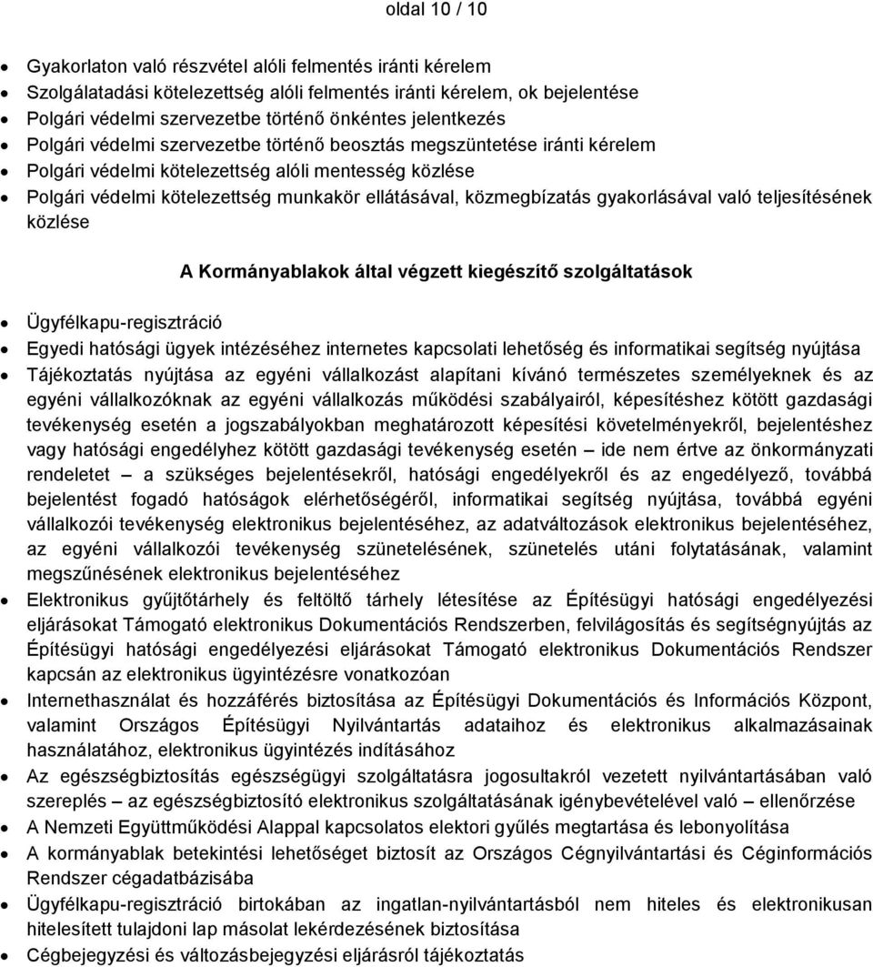 teljesítésének közlése A Kormányablakok által végzett kiegészítő szolgáltatások Ügyfélkapu-regisztráció Egyedi hatósági ügyek intézéséhez internetes kapcsolati lehetőség és informatikai segítség