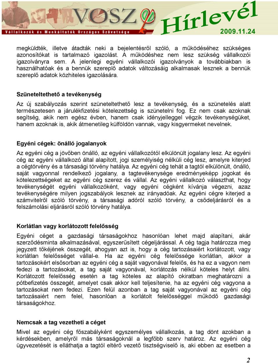 Szüneteltethető a tevékenység Az új szabályozás szerint szüneteltethető lesz a tevékenység, és a szünetelés alatt természetesen a járulékfizetési kötelezettség is szünetelni fog.