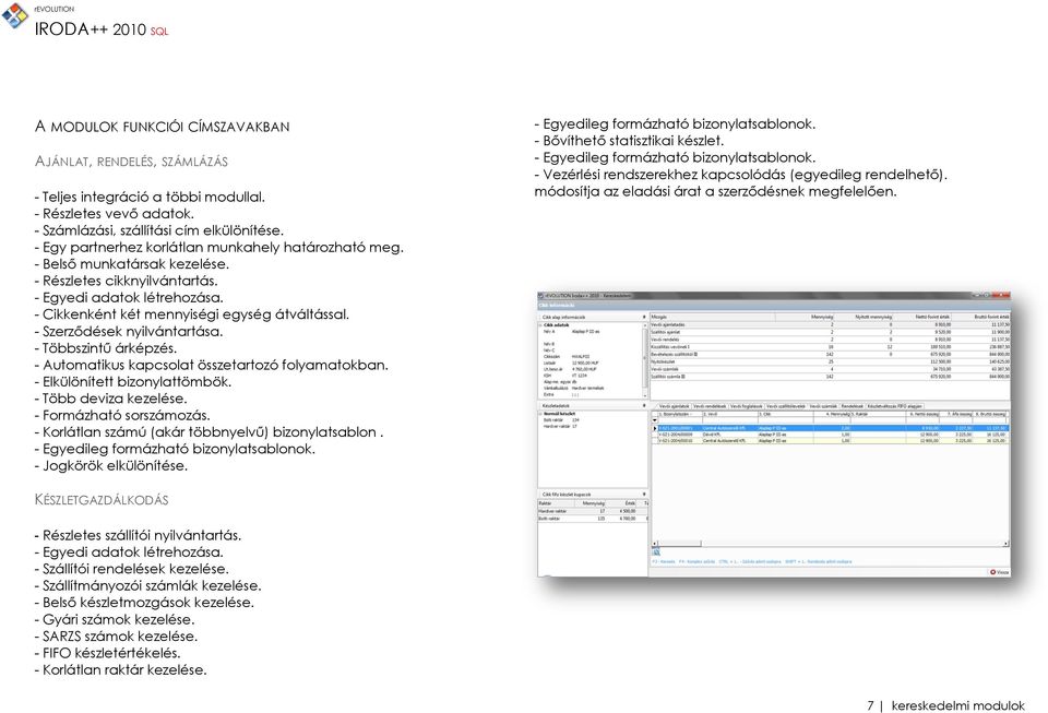 - Szerződések nyilvántartása. - Többszintű árképzés. - Automatikus kapcsolat összetartozó folyamatokban. - Elkülönített bizonylattömbök. - Több deviza kezelése. - Formázható sorszámozás.