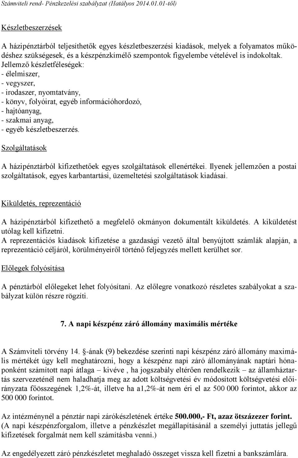 Szolgáltatások A házipénztárból kifizethetőek egyes szolgáltatások ellenértékei. Ilyenek jellemzően a postai szolgáltatások, egyes karbantartási, üzemeltetési szolgáltatások kiadásai.