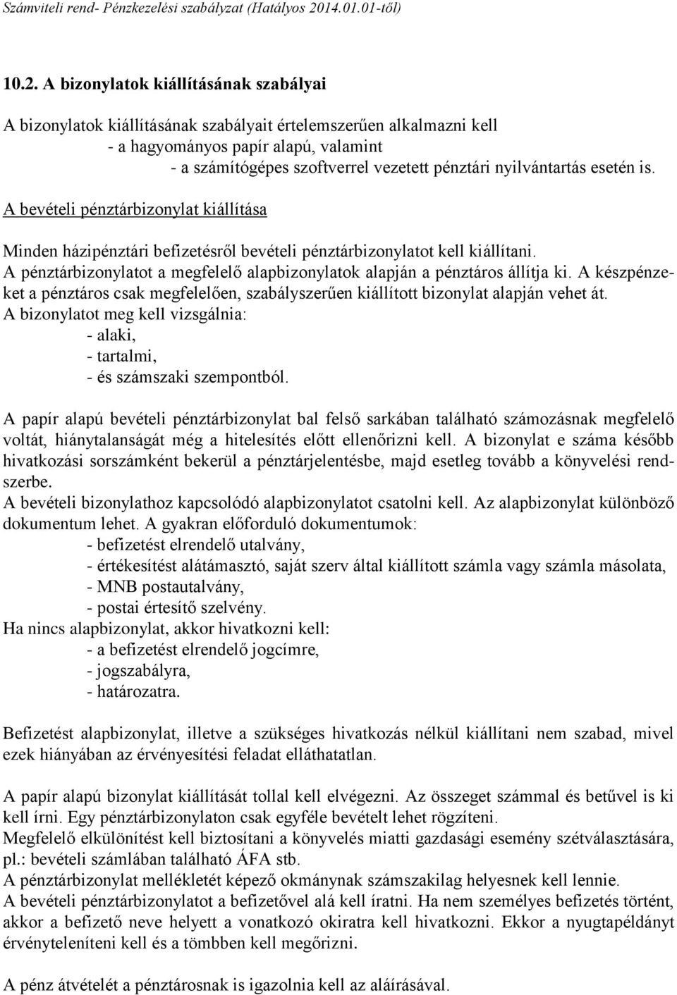 A pénztárbizonylatot a megfelelő alapbizonylatok alapján a pénztáros állítja ki. A készpénzeket a pénztáros csak megfelelően, szabályszerűen kiállított bizonylat alapján vehet át.