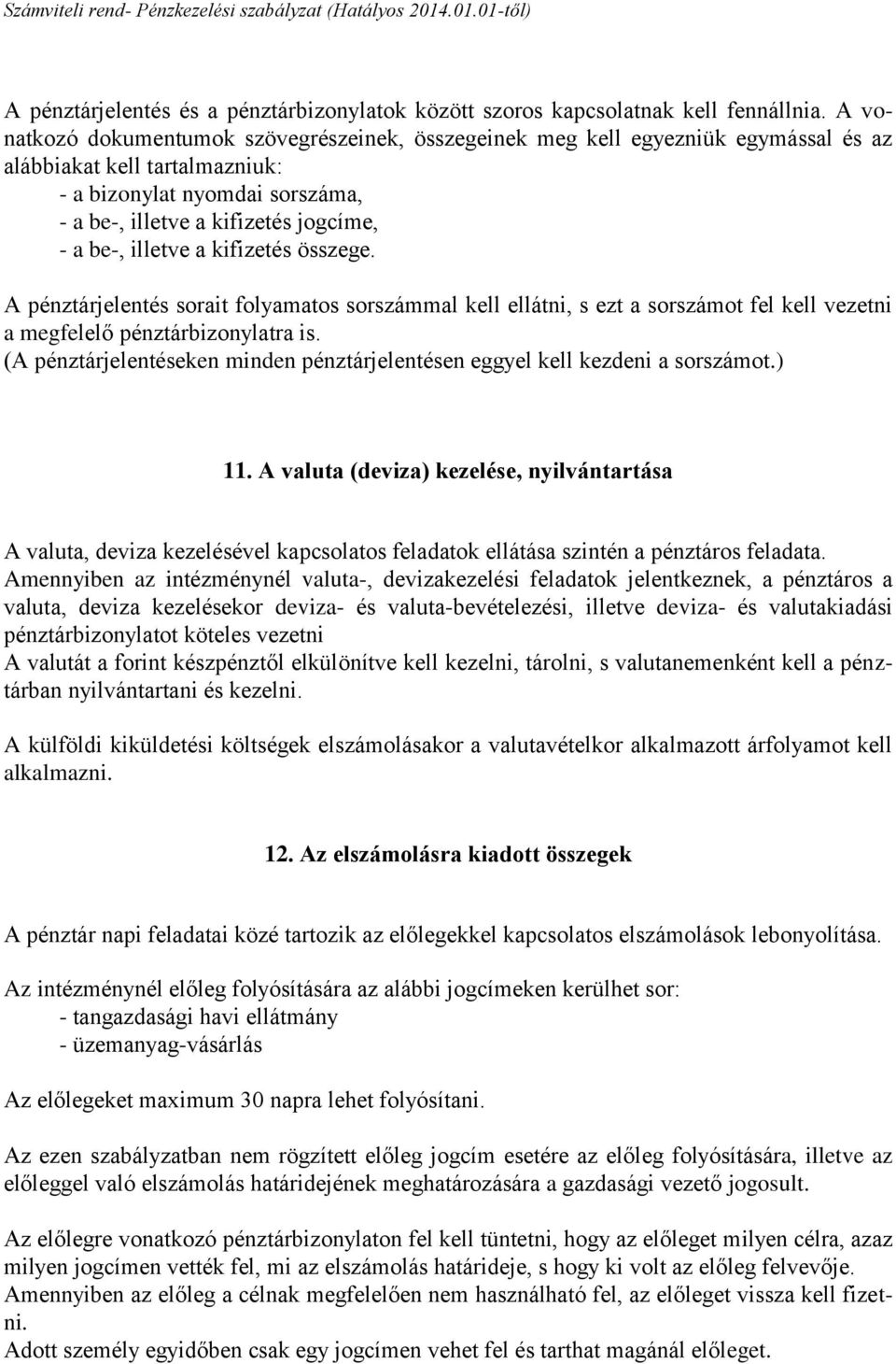 illetve a kifizetés összege. A pénztárjelentés sorait folyamatos sorszámmal kell ellátni, s ezt a sorszámot fel kell vezetni a megfelelő pénztárbizonylatra is.