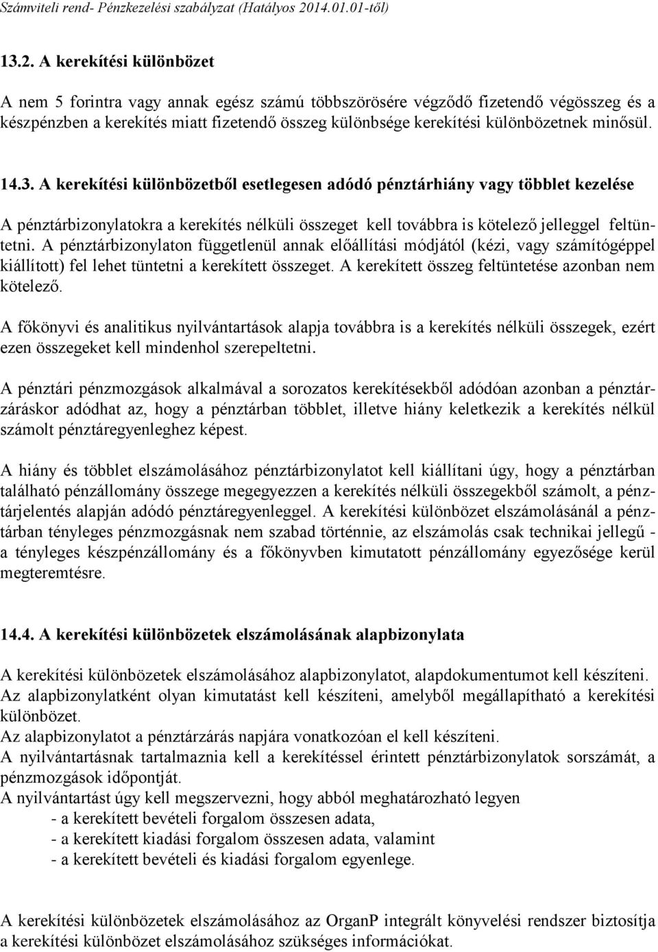 A pénztárbizonylaton függetlenül annak előállítási módjától (kézi, vagy számítógéppel kiállított) fel lehet tüntetni a kerekített összeget. A kerekített összeg feltüntetése azonban nem kötelező.